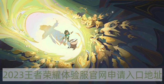 王者榮耀體驗(yàn)服資格申請(qǐng)方法 王者榮耀體驗(yàn)服2023申請(qǐng)地址