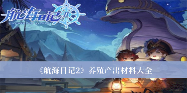 航海日記2養(yǎng)殖產(chǎn)出攻略 航海日記2養(yǎng)殖教程