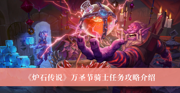 爐石傳說(shuō)萬(wàn)圣節(jié)騎士任務(wù)攻略介紹 爐石傳說(shuō)萬(wàn)圣節(jié)騎士攻略