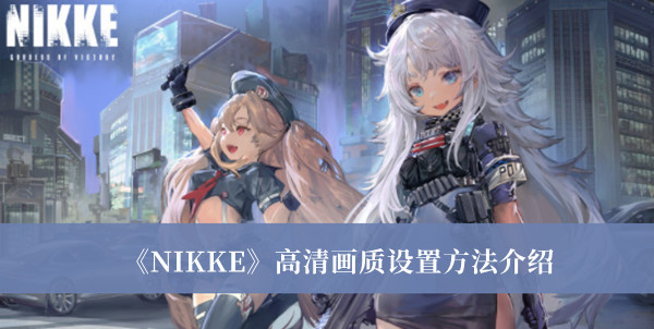 《NIKKE》高清畫質(zhì)設(shè)置方法介紹 《NIKKE》高清畫質(zhì)教程