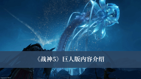 《戰(zhàn)神5》巨人版內(nèi)容介紹 戰(zhàn)神5內(nèi)容詳解
