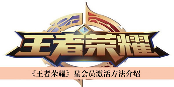 《王者榮耀》星會(huì)員激活方法介紹 王者榮耀星會(huì)員怎么開(kāi)通