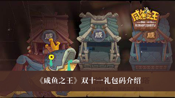 《咸魚之王》雙十一禮包碼介紹 《咸魚之王》禮包碼分享11.11