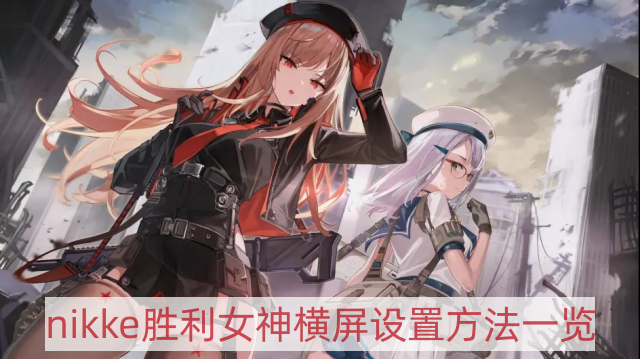 NIKKE勝利女神怎么橫屏-橫屏設(shè)置方法一覽