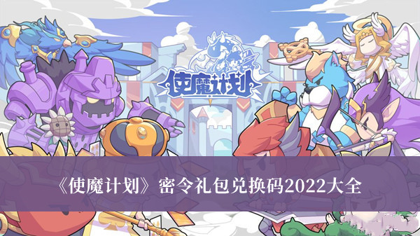 使魔計(jì)劃密令禮包兌換碼2022大全 使魔計(jì)劃密令禮包最新版