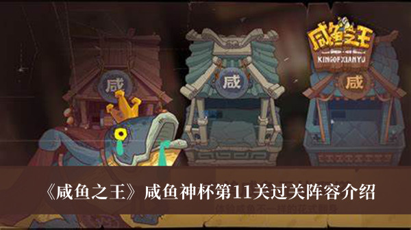 咸魚之王咸魚神杯第11關(guān)過關(guān)陣容介紹 咸魚之王咸魚神杯攻略