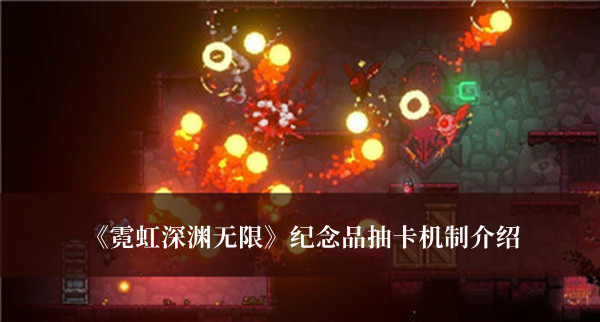 霓虹深淵無限紀(jì)念品抽卡機(jī)制介紹 霓虹深淵無限紀(jì)念品抽卡攻略