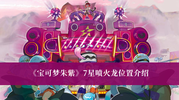 《寶可夢朱紫》7星噴火龍位置介紹
