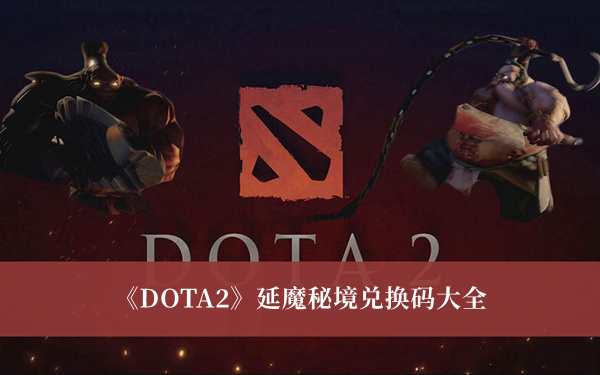 《DOTA2》延魔秘境兌換碼大全