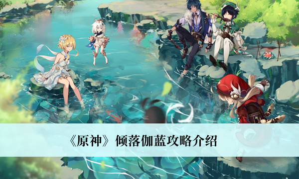 《原神》傾落伽藍(lán)攻略介紹