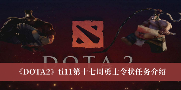 《DOTA2》ti11第十七周勇士令狀任務(wù)介紹
