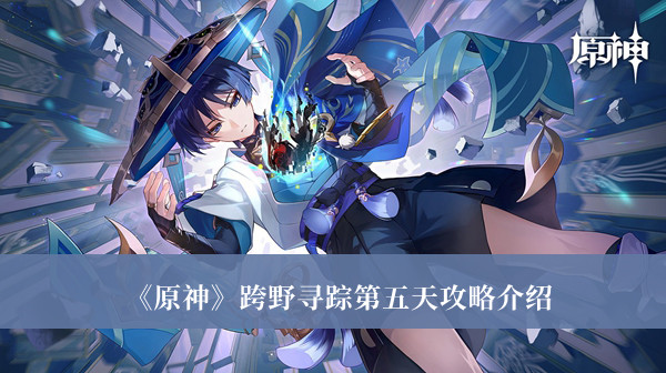 《原神》跨野尋蹤第五天攻略介紹
