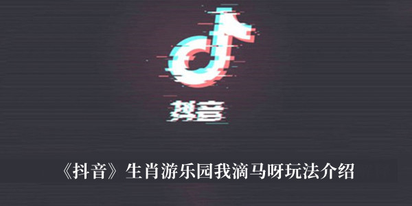 《抖音》生肖游樂園我滴馬呀玩法介紹
