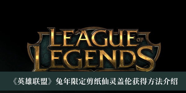 《英雄聯(lián)盟》兔年限定剪紙仙靈蓋倫獲得方法介紹