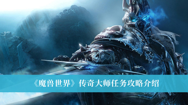 《魔獸世界》傳奇大師任務(wù)攻略介紹