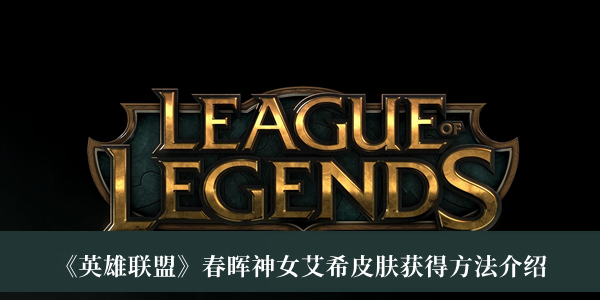 《英雄聯(lián)盟》春暉神女艾希皮膚獲得方法介紹