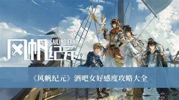 《風(fēng)帆紀(jì)元》酒吧女好感度攻略大全