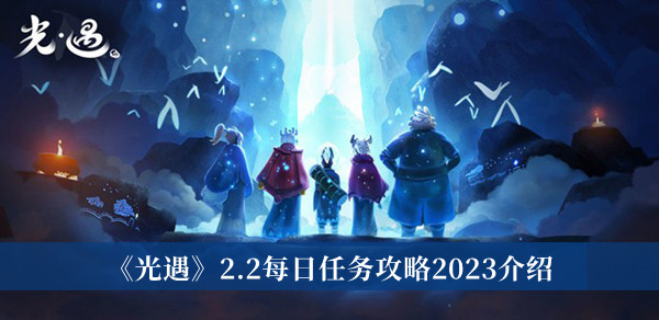 《光遇》2.2每日任務(wù)攻略2023介紹