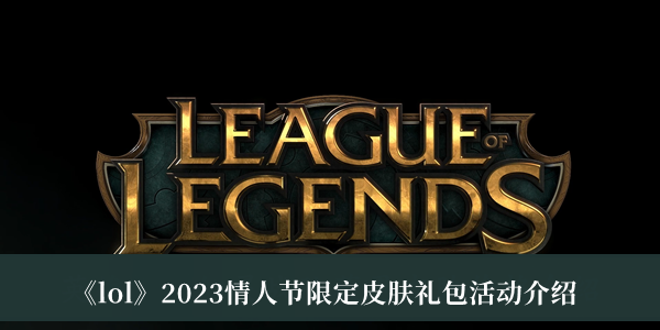 《lol》2023情人節(jié)限定皮膚禮包活動(dòng)介紹