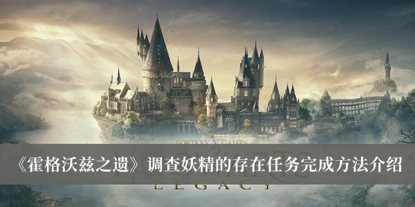 《霍格沃茲之遺》調(diào)查妖精的存在任務(wù)完成方法介紹