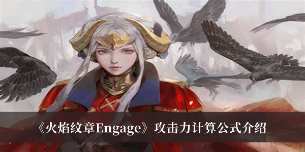 《火焰紋章Engage》攻擊力計(jì)算公式介紹