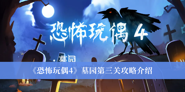 《恐怖玩偶4》墓園第三關(guān)攻略介紹