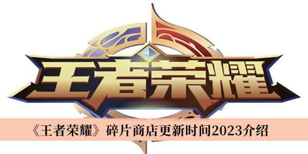 《王者榮耀》碎片商店更新時(shí)間2023介紹