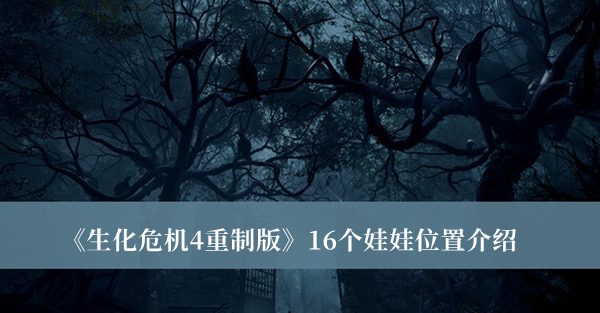 《生化危機4重制版》16個娃娃位置介紹