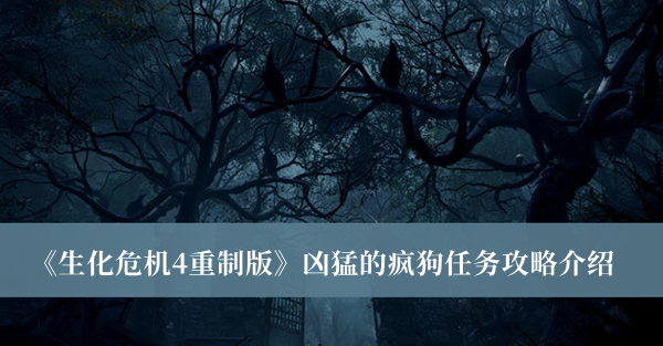 《生化危機4重制版》兇猛的瘋狗任務攻略介紹