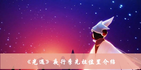 《光遇》夜行季先祖位置介紹