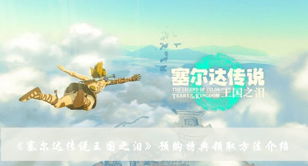 《塞爾達傳說王國之淚》預(yù)購特典領(lǐng)取方法介紹
