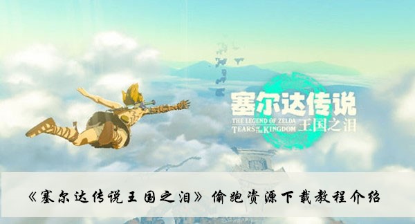 《塞爾達傳說王國之淚》偷跑資源下載教程介紹