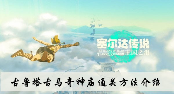 《塞爾達傳說王國之淚》古魯塔古馬奇神廟通關(guān)方法介紹