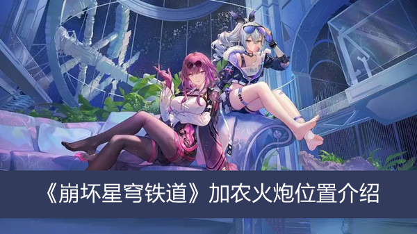 《崩壞星穹鐵道》加農(nóng)火炮位置介紹